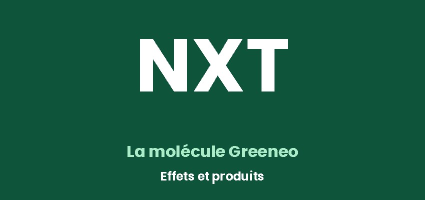 NXT et NXT+ Greeneo : c'est quoi ? Effets et produits