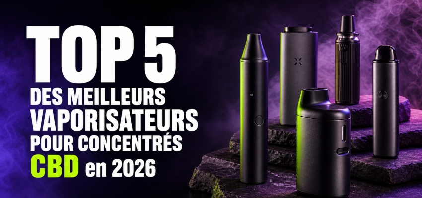 Top 5 des meilleurs vaporisateurs pour concentrés CBD en 2026