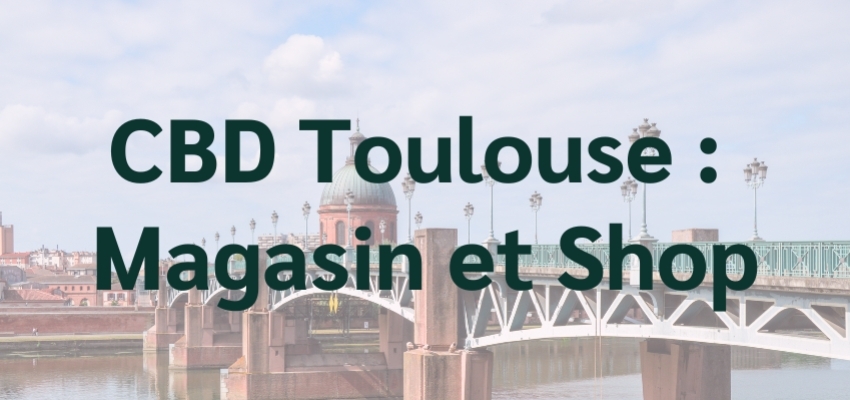 CBD Toulouse : Magasin et Shop