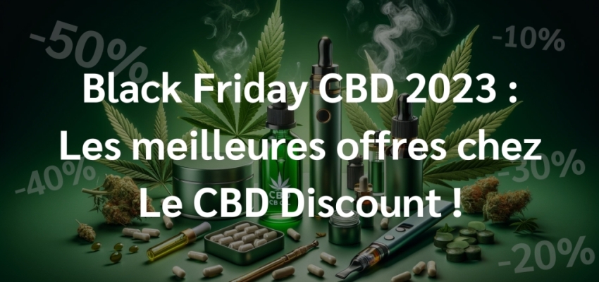 Black Friday CBD 2023 : Les meilleures offres chez Le CBD Discount !